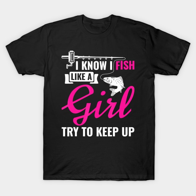 I Know I Fish Like A Girl Try To Keep Up Funny Fishing T-Shirt by Kokomo